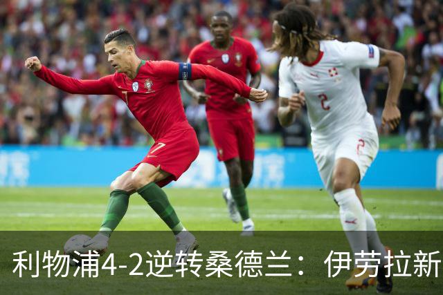 利物浦4-2逆转桑德兰：伊劳拉新战术初露锋芒，防线隐患却让人后背发凉