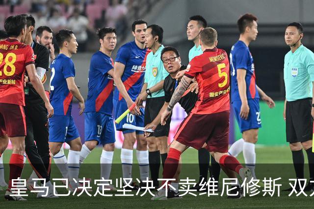 皇马已决定坚决不卖维尼修斯 双方续约谈判本周即将启动